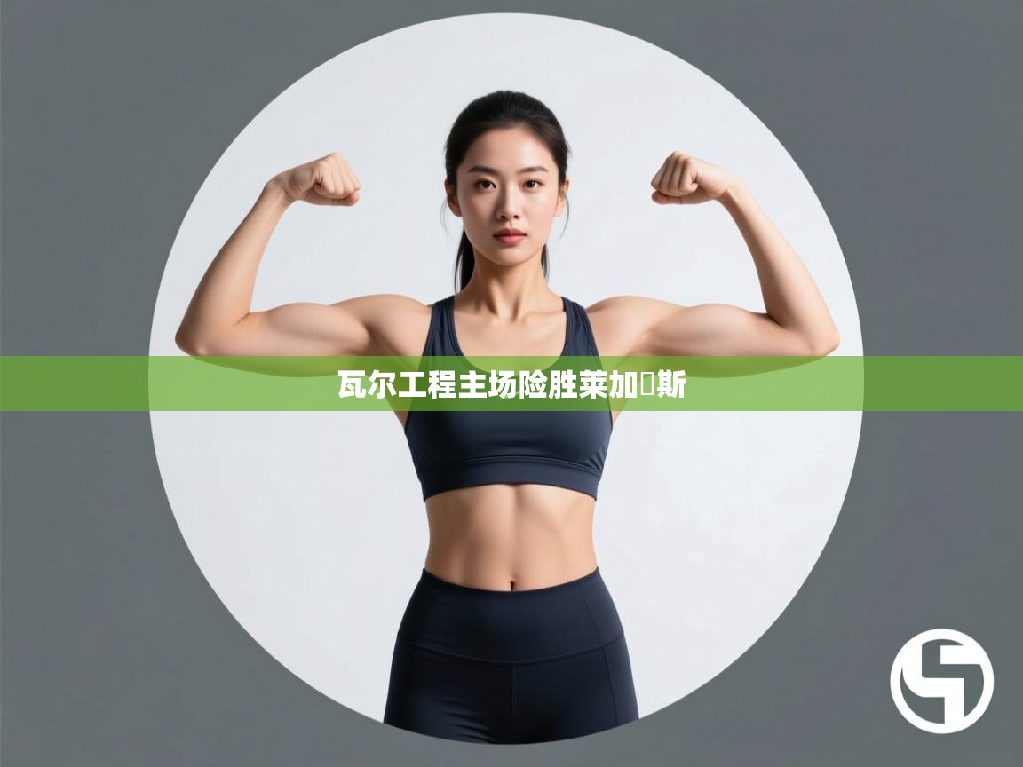 瓦尔工程主场险胜莱加內斯  第2张