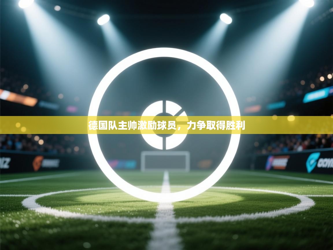 德国队主帅激励球员，力争取得胜利  第2张